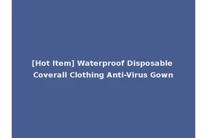 [Hot Item] Waterproof Disposable Coverall Clothing Anti-Virus Gown