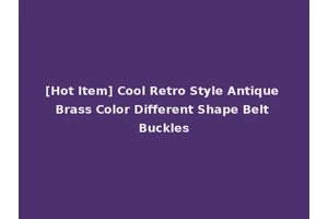 [Hot Item] Cool Retro Style Antique Brass Color Different Shape Belt Buckles