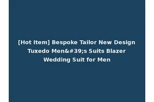 [Hot Item] Bespoke Tailor New Design Tuxedo Men's Suits Blazer Wedding Suit for Men