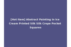 [Hot Item] Abstract Painting in Ice Cream Printed Silk Silk Crepe Pocket Squares