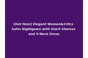 [Hot Item] Elegant Women's Satin Nightgown with Short Sleeves and V-Neck Dress