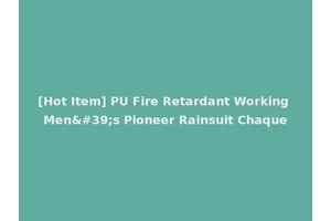 [Hot Item] PU Fire Retardant Working Men's Pioneer Rainsuit Chaque