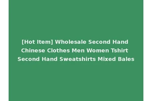 [Hot Item] Wholesale Second Hand Chinese Clothes Men Women Tshirt Second Hand Sweatshirts Mixed Bales