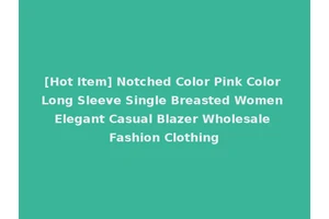 [Hot Item] Notched Color Pink Color Long Sleeve Single Breasted Women Elegant Casual Blazer Wholesale Fashion Clothing
