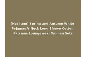 [Hot Item] Spring and Autumn White Pyjamas V Neck Long Sleeve Cotton Pajamas Loungewear Women Sets