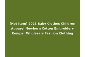 [Hot Item] 2023 Baby Clothes Children Apparel Newborn Cotton Embroidery Romper Wholesale Fashion Clothing