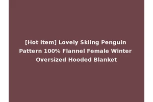[Hot Item] Lovely Skiing Penguin Pattern 100% Flannel Female Winter Oversized Hooded Blanket