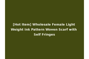 [Hot Item] Wholesale Female Light Weight Ink Pattern Woven Scarf with Self Fringes