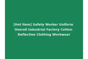 [Hot Item] Safety Worker Uniform Overall Industrial Factory Cotton Reflective Clothing Workwear
