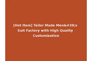[Hot Item] Tailor Made Men's Suit Factory with High Quality Customization