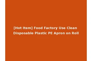[Hot Item] Food Factory Use Clean Disposable Plastic PE Apron on Roll