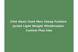 [Hot Item] Used Men Cheap Fashion Jacket Light Weight Windbreaker Custom Plus Size