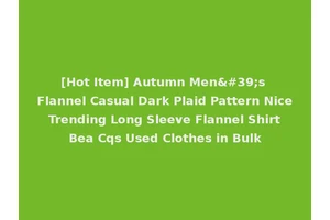[Hot Item] Autumn Men's Flannel Casual Dark Plaid Pattern Nice Trending Long Sleeve Flannel Shirt Bea Cqs Used Clothes in Bulk