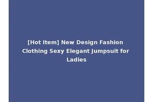 [Hot Item] New Design Fashion Clothing Sexy Elegant Jumpsuit for Ladies