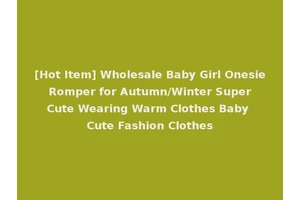 [Hot Item] Wholesale Baby Girl Onesie Romper for Autumn/Winter Super Cute Wearing Warm Clothes Baby Cute Fashion Clothes