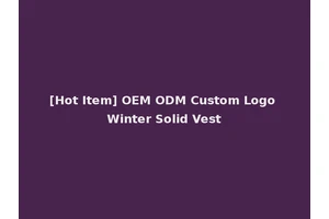 [Hot Item] OEM ODM Custom Logo Winter Solid Vest