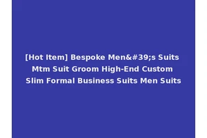 [Hot Item] Bespoke Men's Suits Mtm Suit Groom High-End Custom Slim Formal Business Suits Men Suits