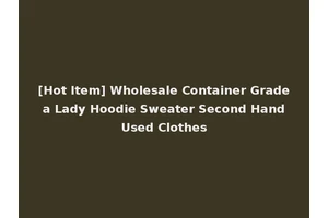 [Hot Item] Wholesale Container Grade a Lady Hoodie Sweater Second Hand Used Clothes