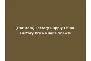 [Hot Item] Factory Supply China Factory Price Ruana Shawls