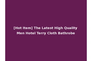 [Hot Item] The Latest High Quality Men Hotel Terry Cloth Bathrobe