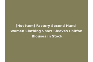 [Hot Item] Factory Second Hand Women Clothing Short Sleeves Chiffon Blouses in Stock