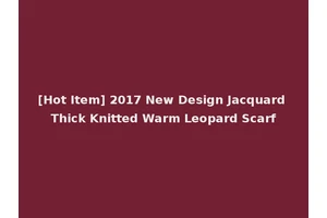 [Hot Item] 2017 New Design Jacquard Thick Knitted Warm Leopard Scarf