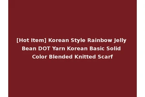 [Hot Item] Korean Style Rainbow Jelly Bean DOT Yarn Korean Basic Solid Color Blended Knitted Scarf