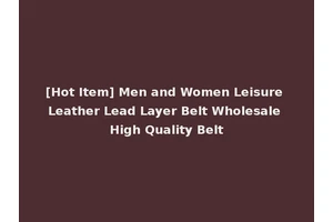 [Hot Item] Men and Women Leisure Leather Lead Layer Belt Wholesale High Quality Belt