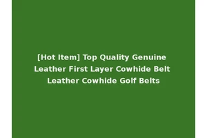 [Hot Item] Top Quality Genuine Leather First Layer Cowhide Belt Leather Cowhide Golf Belts