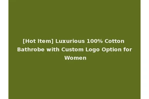 [Hot Item] Luxurious 100% Cotton Bathrobe with Custom Logo Option for Women