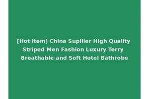 [Hot Item] China Supllier High Quality Striped Men Fashion Luxury Terry Breathable and Soft Hotel Bathrobe