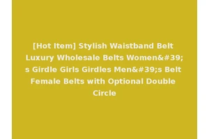 [Hot Item] Stylish Waistband Belt Luxury Wholesale Belts Women's Girdle Girls Girdles Men's Belt Female Belts with Optional Double Circle
