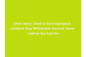 [Hot Item] Used School Backpack Student Bag Wholesale Second Hand Laptop Backpacks