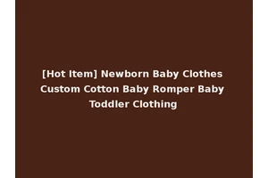 [Hot Item] Newborn Baby Clothes Custom Cotton Baby Romper Baby Toddler Clothing
