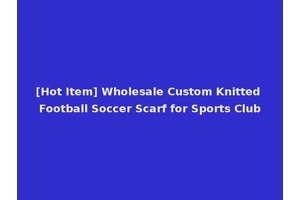 [Hot Item] Wholesale Custom Knitted Football Soccer Scarf for Sports Club