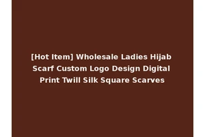[Hot Item] Wholesale Ladies Hijab Scarf Custom Logo Design Digital Print Twill Silk Square Scarves