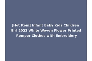 [Hot Item] Infant Baby Kids Children Girl 2022 White Woven Flower Printed Romper Clothes with Embroidery