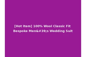 [Hot Item] 100% Wool Classic Fit Bespoke Men's Wedding Suit