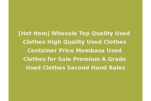 [Hot Item] Whosale Top Quality Used Clothes High Quality Used Clothes Container Price Mombasa Used Clothes for Sale Premium A Grade Used Clothes Second Hand Bales