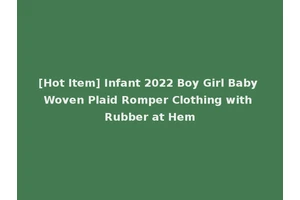 [Hot Item] Infant 2022 Boy Girl Baby Woven Plaid Romper Clothing with Rubber at Hem