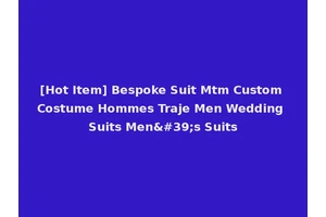 [Hot Item] Bespoke Suit Mtm Custom Costume Hommes Traje Men Wedding Suits Men's Suits