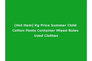 [Hot Item] Kg Price Summer Child Cotton Pants Container Mixed Bales Used Clothes