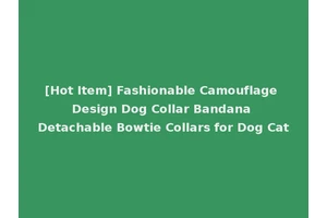 [Hot Item] Fashionable Camouflage Design Dog Collar Bandana Detachable Bowtie Collars for Dog Cat
