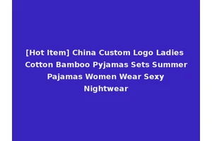 [Hot Item] China Custom Logo Ladies Cotton Bamboo Pyjamas Sets Summer Pajamas Women Wear Sexy Nightwear