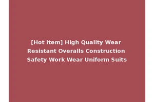 [Hot Item] High Quality Wear Resistant Overalls Construction Safety Work Wear Uniform Suits