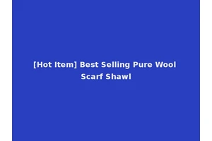 [Hot Item] Best Selling Pure Wool Scarf Shawl