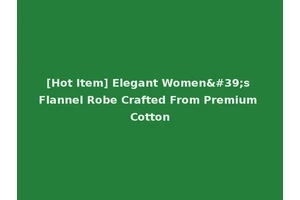 [Hot Item] Elegant Women's Flannel Robe Crafted From Premium Cotton