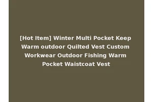 [Hot Item] Winter Multi Pocket Keep Warm outdoor Quilted Vest Custom Workwear Outdoor Fishing Warm Pocket Waistcoat Vest