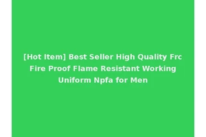 [Hot Item] Best Seller High Quality Frc Fire Proof Flame Resistant Working Uniform Npfa for Men