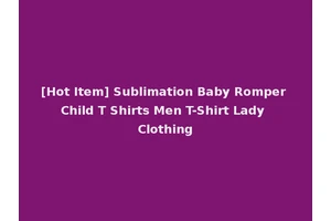 [Hot Item] Sublimation Baby Romper Child T Shirts Men T-Shirt Lady Clothing